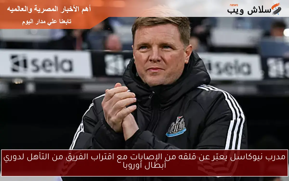 مدرب نيوكاسل يعبّر عن قلقه من الإصابات مع اقتراب الفريق من التأهل لدوري أبطال أوروبا