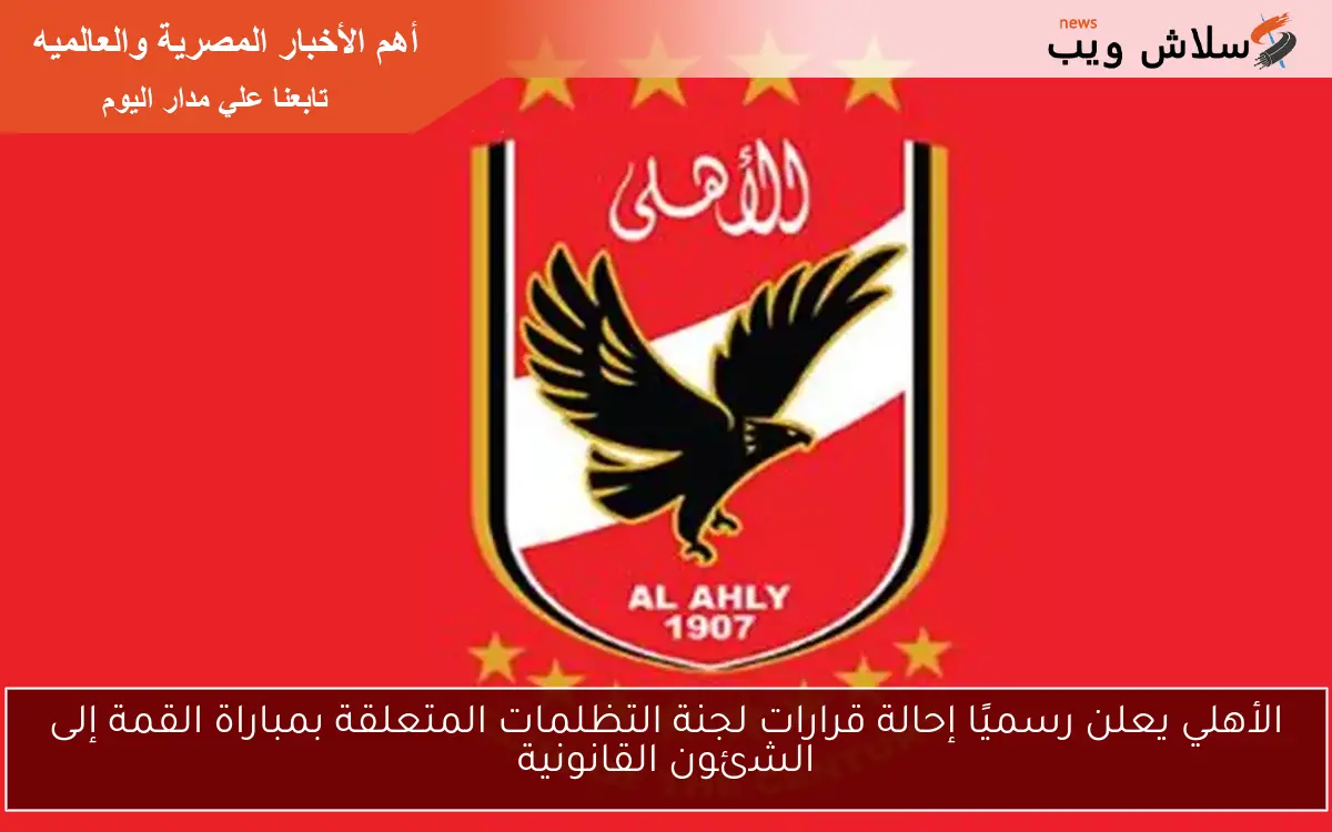 الأهلي يعلن رسميًا إحالة قرارات لجنة التظلمات المتعلقة بمباراة القمة إلى الشئون القانونية 2 الأهلي يعلن رسميًا إحالة قرارات لجنة التظلمات المتعلقة بمباراة القمة إلى الشئون القانونية