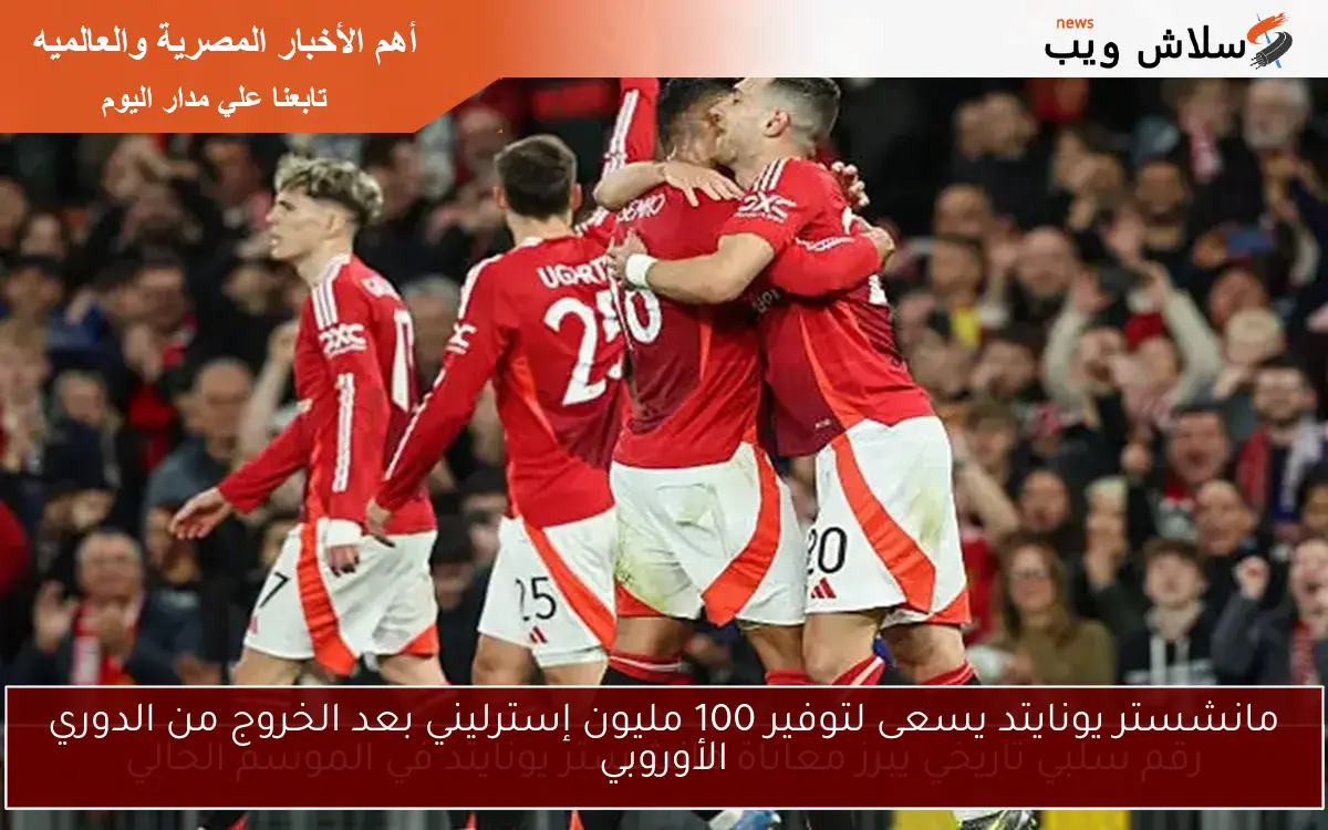 مانشستر يونايتد يسعى لتوفير 100 مليون إسترليني بعد الخروج من الدوري الأوروبي