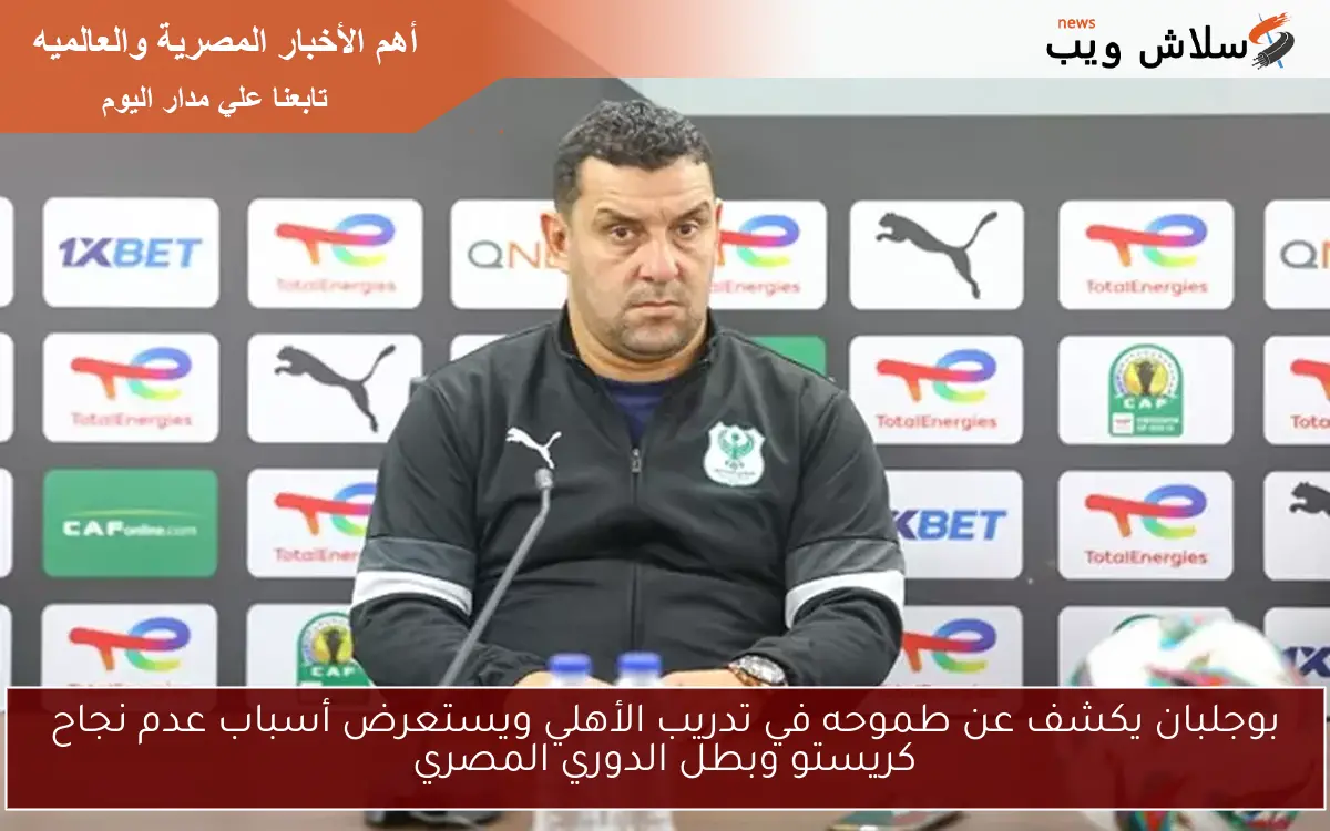 بوجلبان يكشف عن طموحه في تدريب الأهلي ويستعرض أسباب عدم نجاح كريستو وبطل الدوري المصري 2 بوجلبان يكشف عن طموحه في تدريب الأهلي ويستعرض أسباب عدم نجاح كريستو وبطل الدوري المصري
