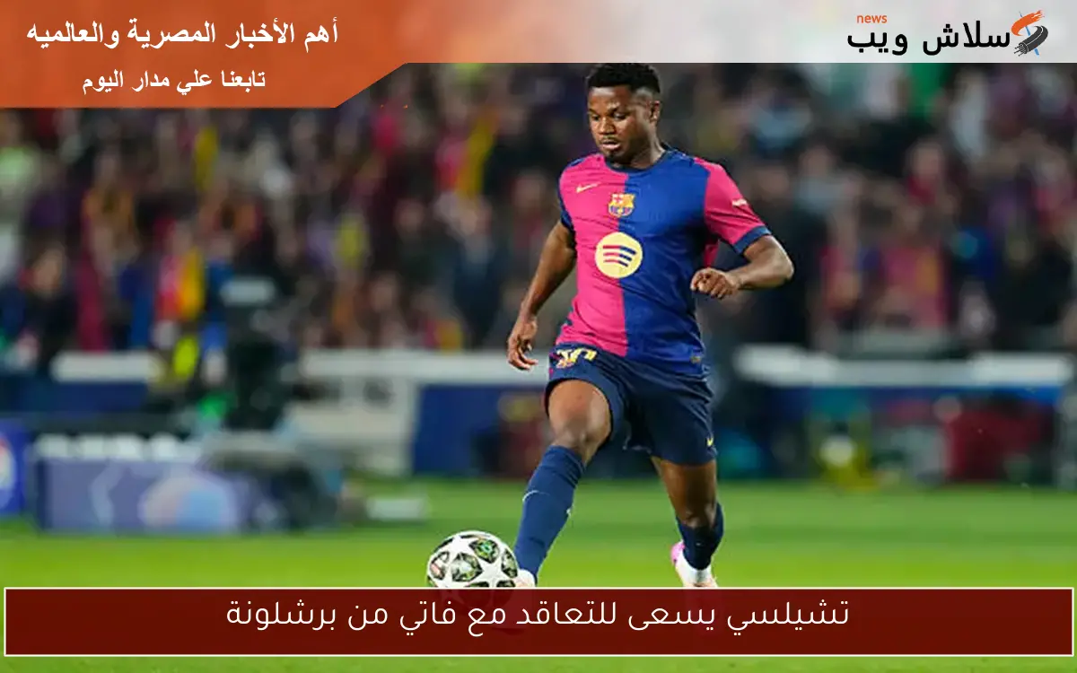 تشيلسي يسعى للتعاقد مع فاتي من برشلونة