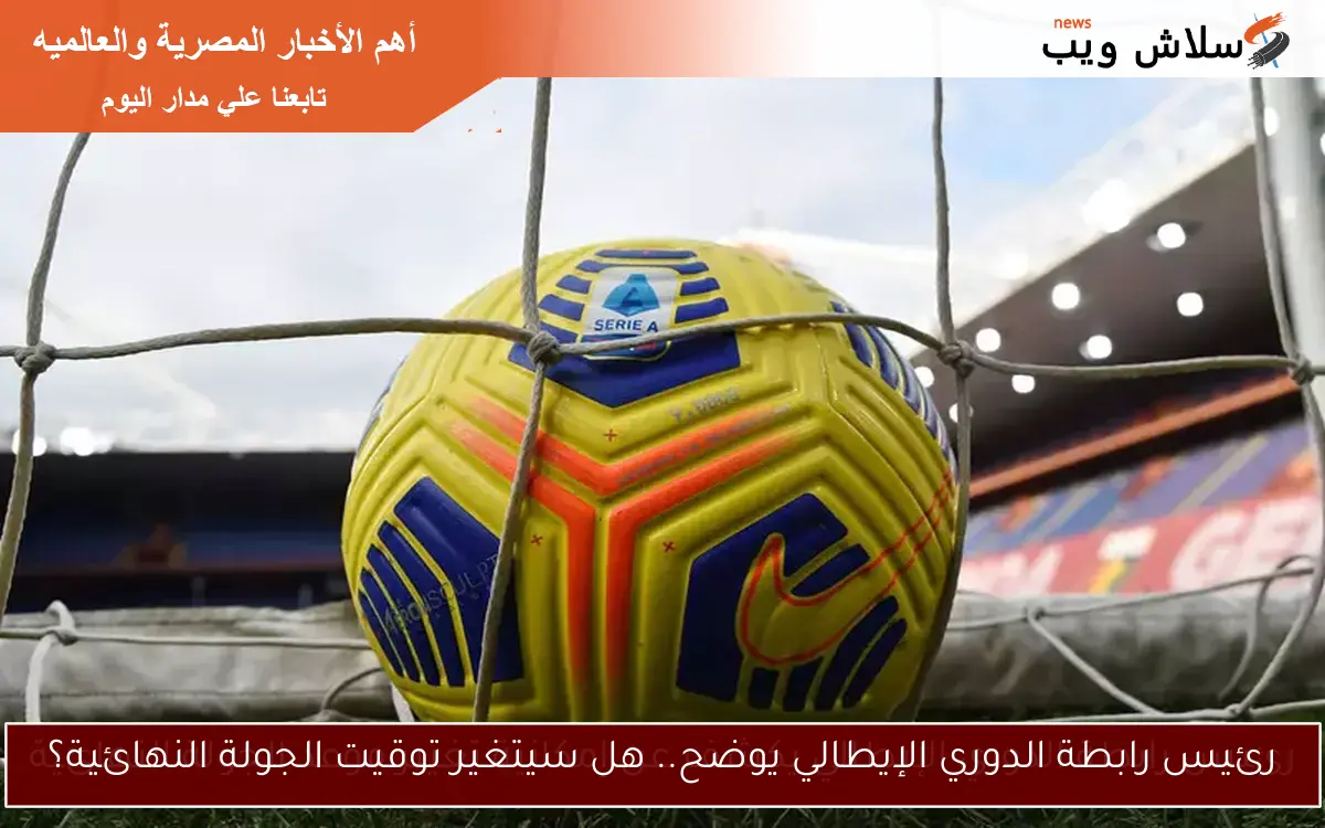 رئيس رابطة الدوري الإيطالي يوضح.. هل سيتغير توقيت الجولة النهائية؟ 2 رئيس رابطة الدوري الإيطالي يوضح.. هل سيتغير توقيت الجولة النهائية؟