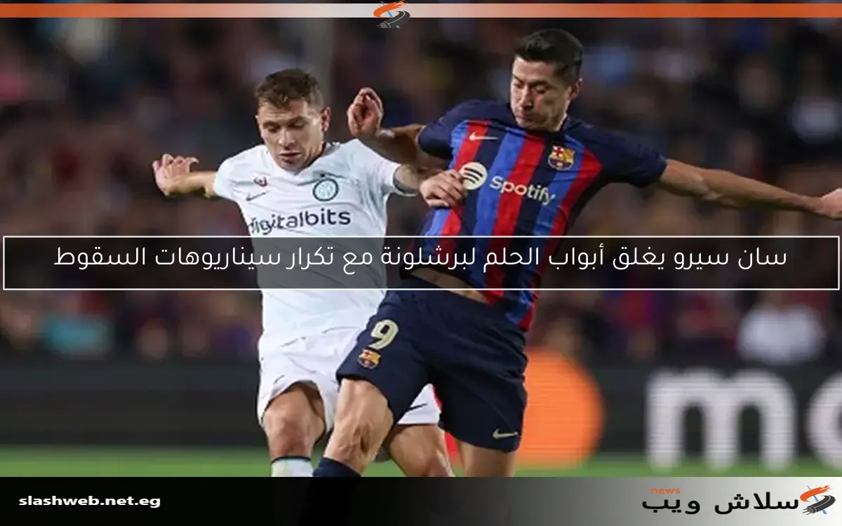 سان سيرو يغلق أبواب الحلم لبرشلونة مع تكرار سيناريوهات السقوط 2 سان سيرو يغلق أبواب الحلم لبرشلونة مع تكرار سيناريوهات السقوط