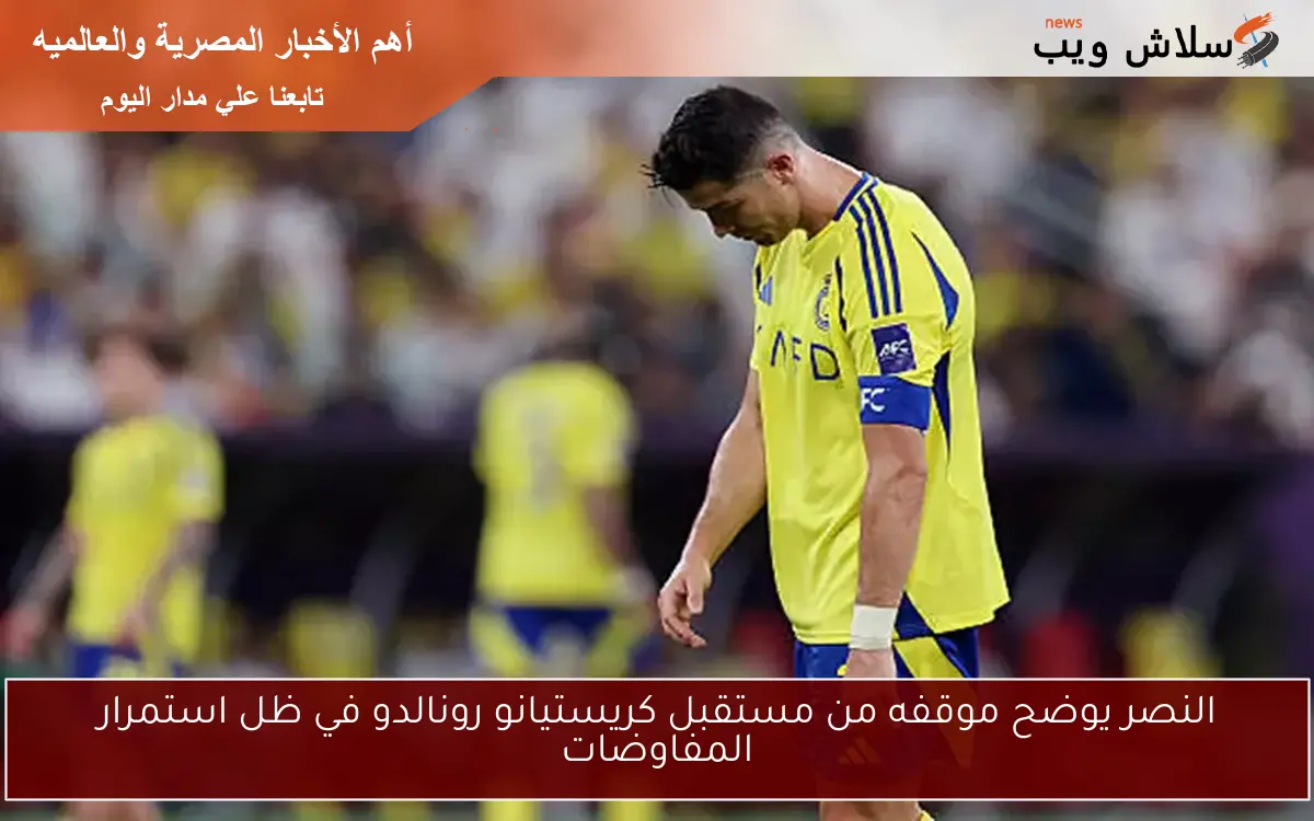 النصر يوضح موقفه من مستقبل كريستيانو رونالدو في ظل استمرار المفاوضات