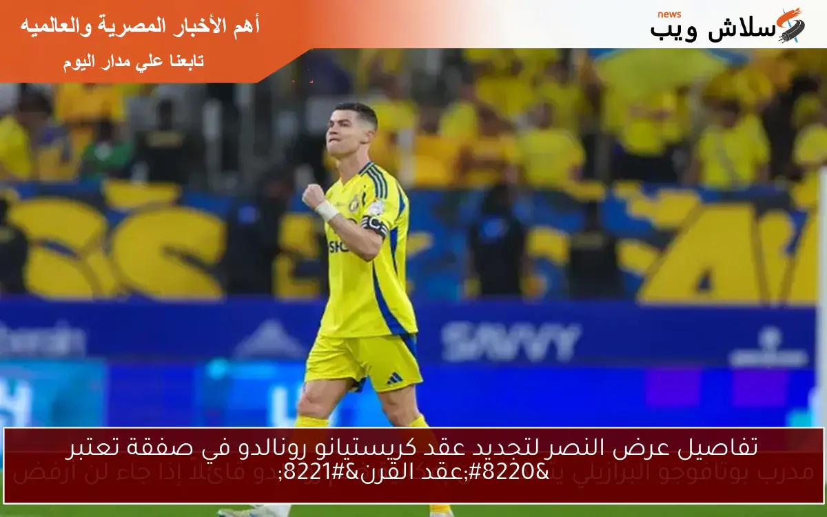 تفاصيل عرض النصر لتجديد عقد كريستيانو رونالدو في صفقة تعتبر “عقد القرن”