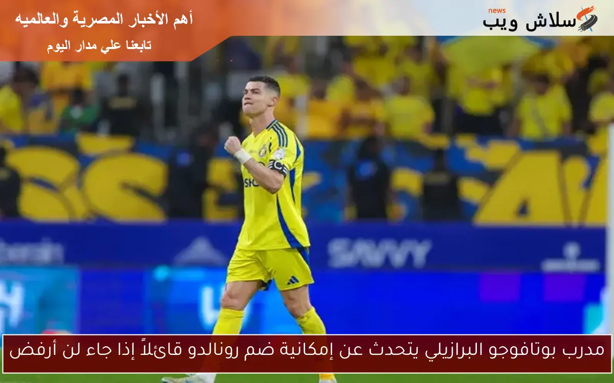مدرب بوتافوجو البرازيلي يتحدث عن إمكانية ضم رونالدو قائلاً إذا جاء لن أرفض
