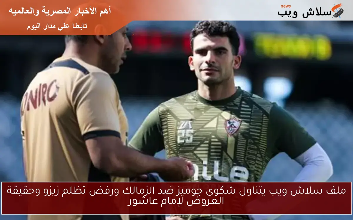 ملف سلاش ويب يتناول شكوى جوميز ضد الزمالك ورفض تظلم زيزو وحقيقة العروض لإمام عاشور