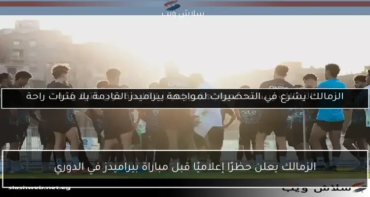 الزمالك يعلن حظرًا إعلاميًا قبل مباراة بيراميدز في الدوري