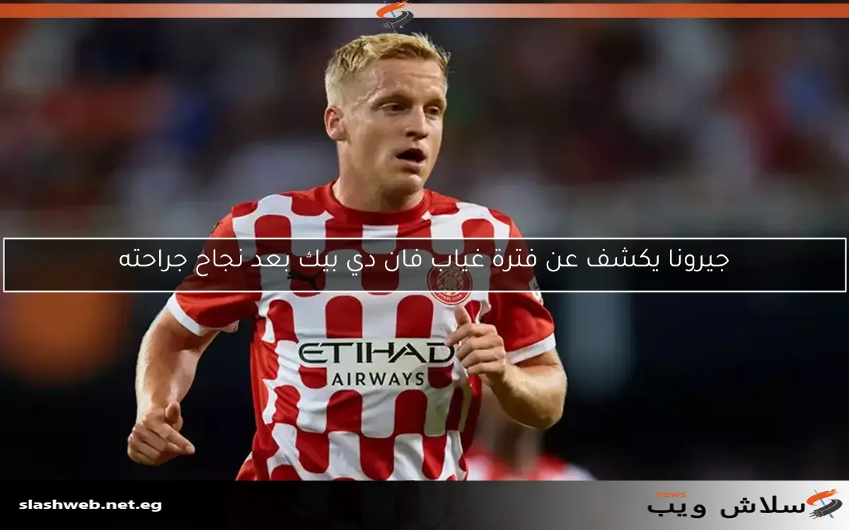 جيرونا يكشف عن فترة غياب فان دي بيك بعد نجاح جراحته 2 جيرونا يكشف عن فترة غياب فان دي بيك بعد نجاح جراحته