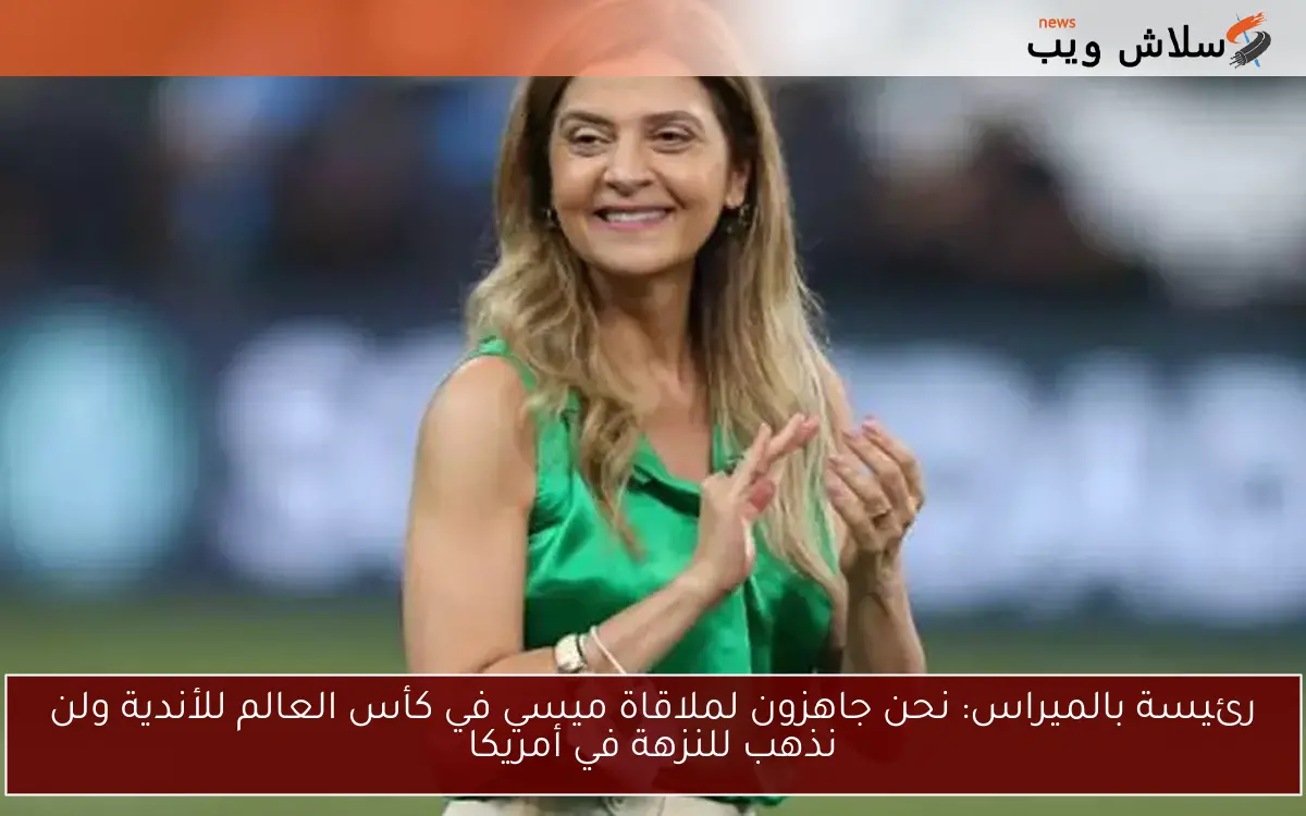 رئيسة بالميراس: نحن جاهزون لملاقاة ميسي في كأس العالم للأندية ولن نذهب للنزهة في أمريكا 2 رئيسة بالميراس: نحن جاهزون لملاقاة ميسي في كأس العالم للأندية ولن نذهب للنزهة في أمريكا