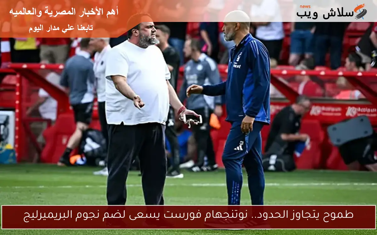 طموح يتجاوز الحدود.. نوتنجهام فورست يسعى لضم نجوم البريميرليج 2 طموح يتجاوز الحدود.. نوتنجهام فورست يسعى لضم نجوم البريميرليج
