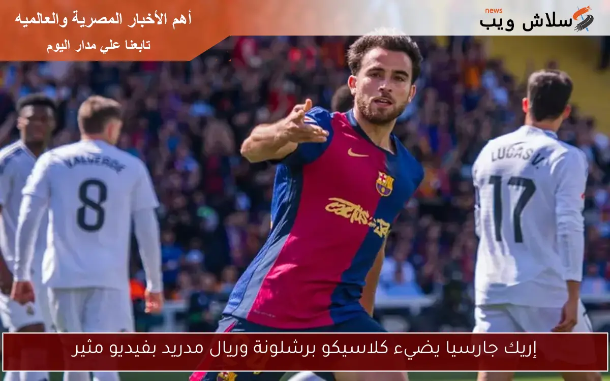 إريك جارسيا يضيء كلاسيكو برشلونة وريال مدريد بفيديو مثير 2 إريك جارسيا يضيء كلاسيكو برشلونة وريال مدريد بفيديو مثير