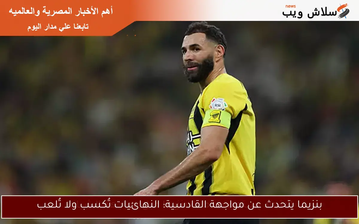 بنزيما يتحدث عن مواجهة القادسية: النهائيات تُكسب ولا تُلعب