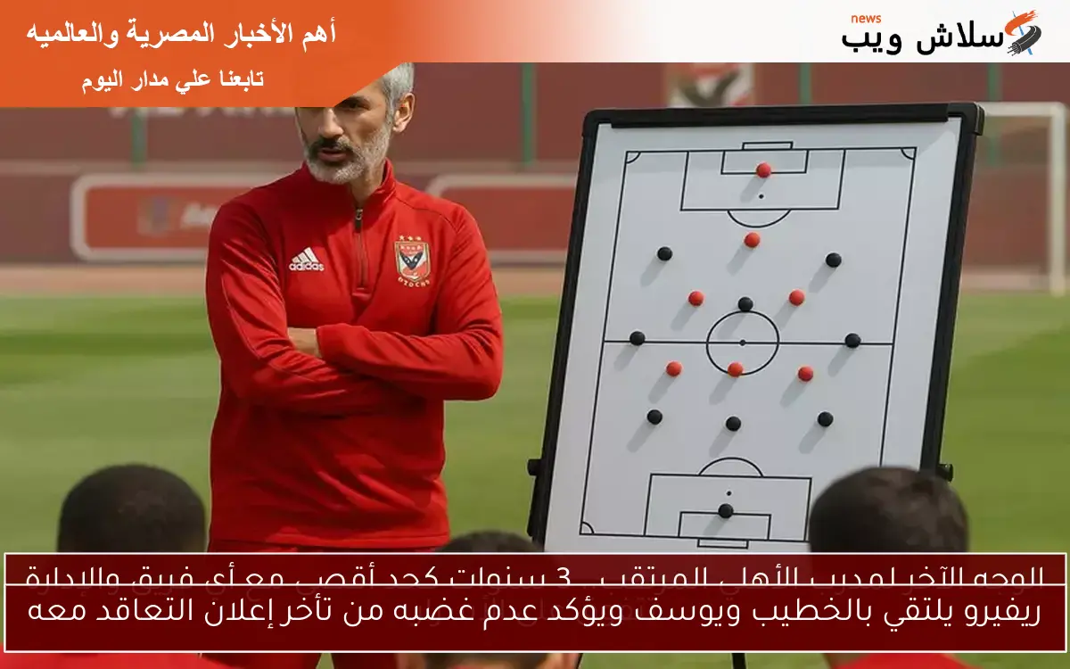 ريفيرو يلتقي بالخطيب ويوسف ويؤكد عدم غضبه من تأخر إعلان التعاقد معه