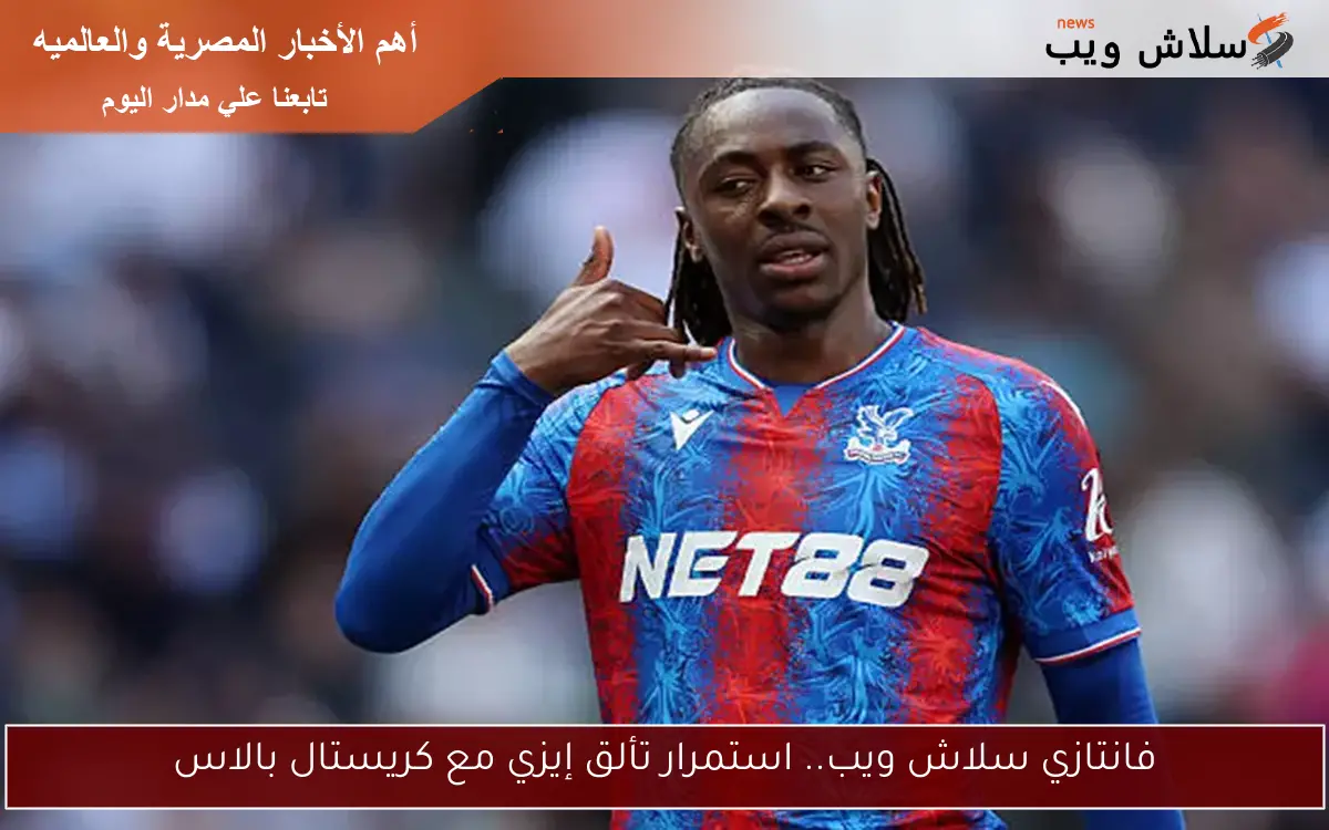 فانتازي سلاش ويب.. استمرار تألق إيزي مع كريستال بالاس 2 فانتازي سلاش ويب.. استمرار تألق إيزي مع كريستال بالاس