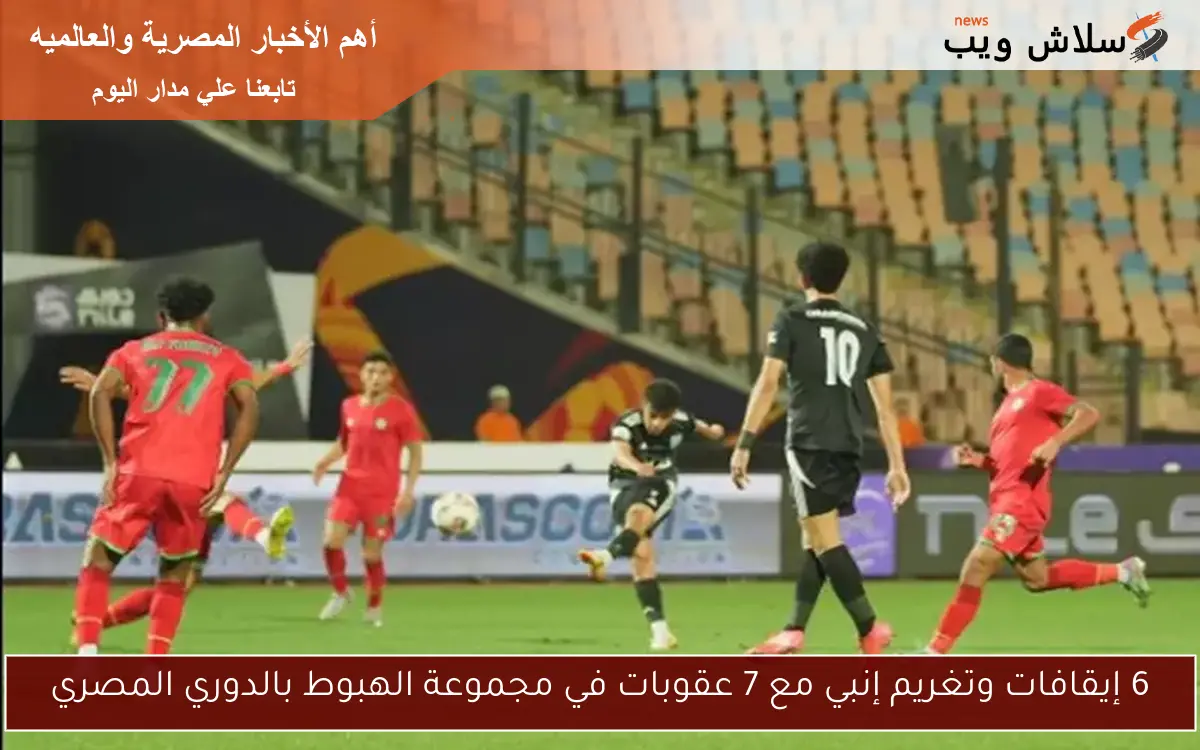 6 إيقافات وتغريم إنبي مع 7 عقوبات في مجموعة الهبوط بالدوري المصري 2 6 إيقافات وتغريم إنبي مع 7 عقوبات في مجموعة الهبوط بالدوري المصري