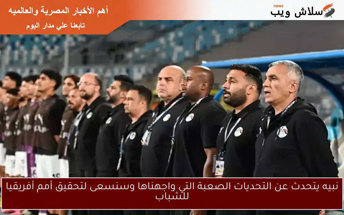 نبيه يتحدث عن التحديات الصعبة التي واجهناها وسنسعى لتحقيق أمم أفريقيا للشباب 2 نبيه يتحدث عن التحديات الصعبة التي واجهناها وسنسعى لتحقيق أمم أفريقيا للشباب