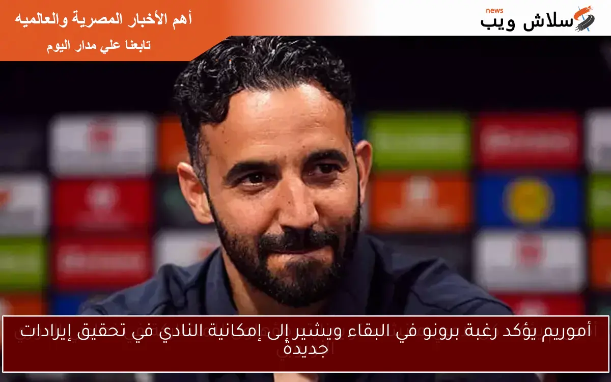 أموريم يؤكد رغبة برونو في البقاء ويشير إلى إمكانية النادي في تحقيق إيرادات جديدة 2 أموريم يؤكد رغبة برونو في البقاء ويشير إلى إمكانية النادي في تحقيق إيرادات جديدة