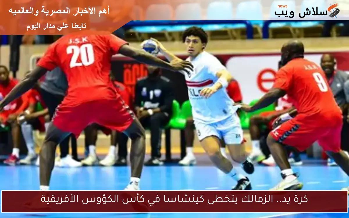 كرة يد.. الزمالك يتخطى كينشاسا في كأس الكؤوس الأفريقية 2 كرة يد.. الزمالك يتخطى كينشاسا في كأس الكؤوس الأفريقية
