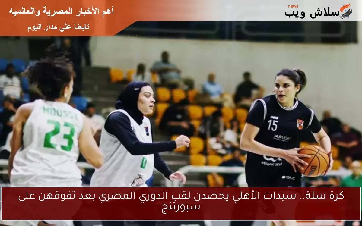 كرة سلة.. سيدات الأهلي يحصدن لقب الدوري المصري بعد تفوقهن على سبورتنج