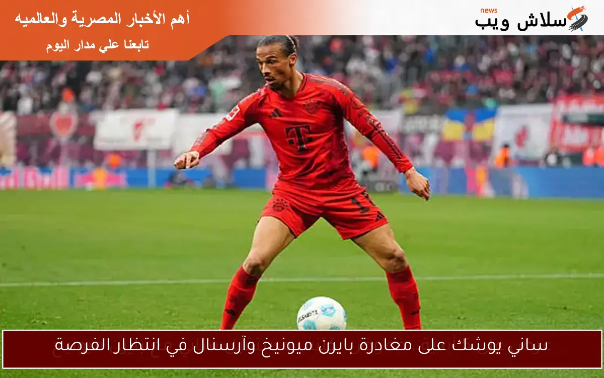 ساني يوشك على مغادرة بايرن ميونيخ وآرسنال في انتظار الفرصة