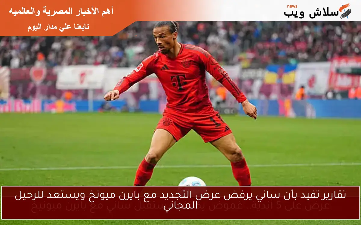 تقارير تفيد بأن ساني يرفض عرض التجديد مع بايرن ميونخ ويستعد للرحيل المجاني