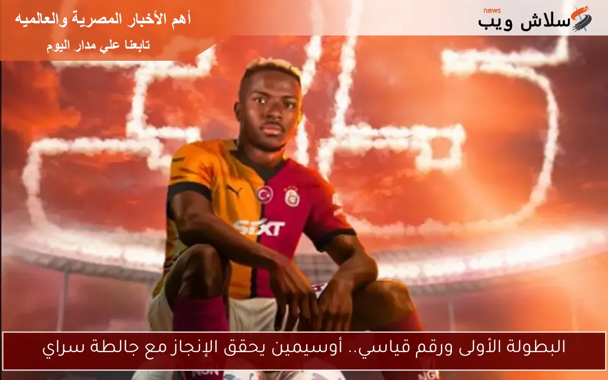 البطولة الأولى ورقم قياسي.. أوسيمين يحقق الإنجاز مع جالطة سراي 2 البطولة الأولى ورقم قياسي.. أوسيمين يحقق الإنجاز مع جالطة سراي