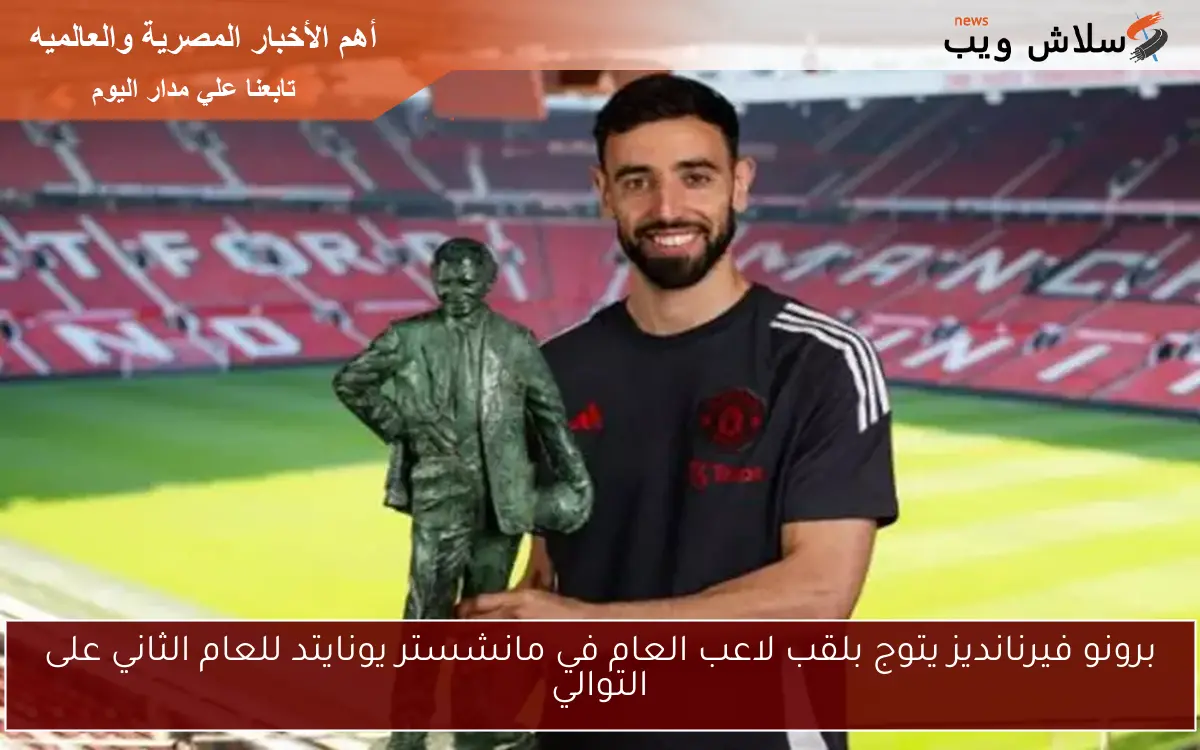 برونو فيرنانديز يتوج بلقب لاعب العام في مانشستر يونايتد للعام الثاني على التوالي