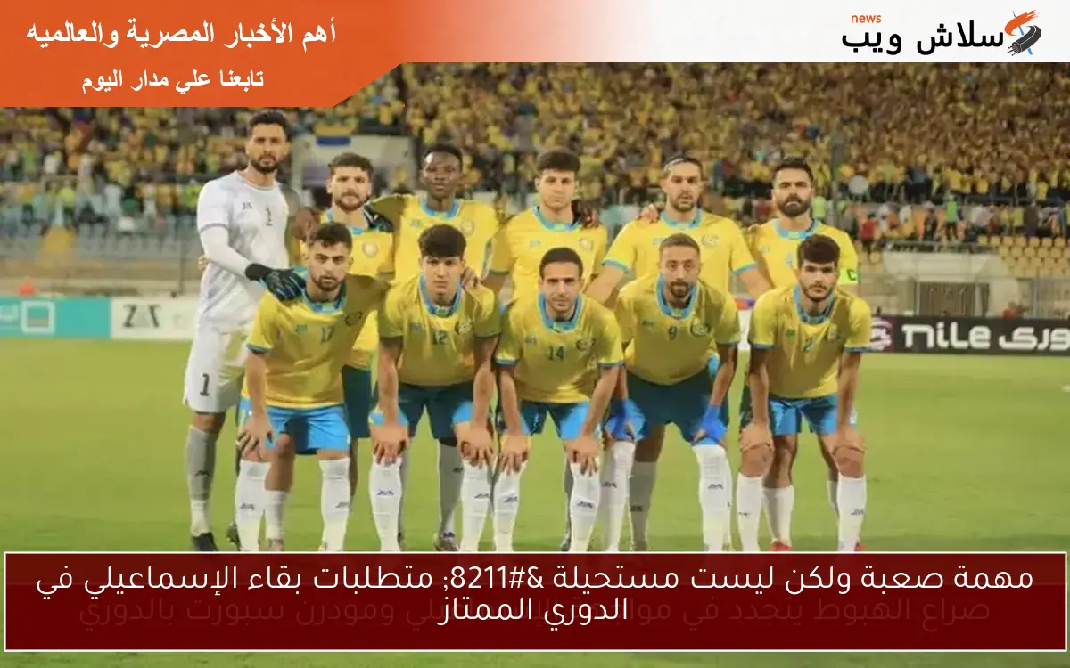 مهمة صعبة ولكن ليست مستحيلة – متطلبات بقاء الإسماعيلي في الدوري الممتاز