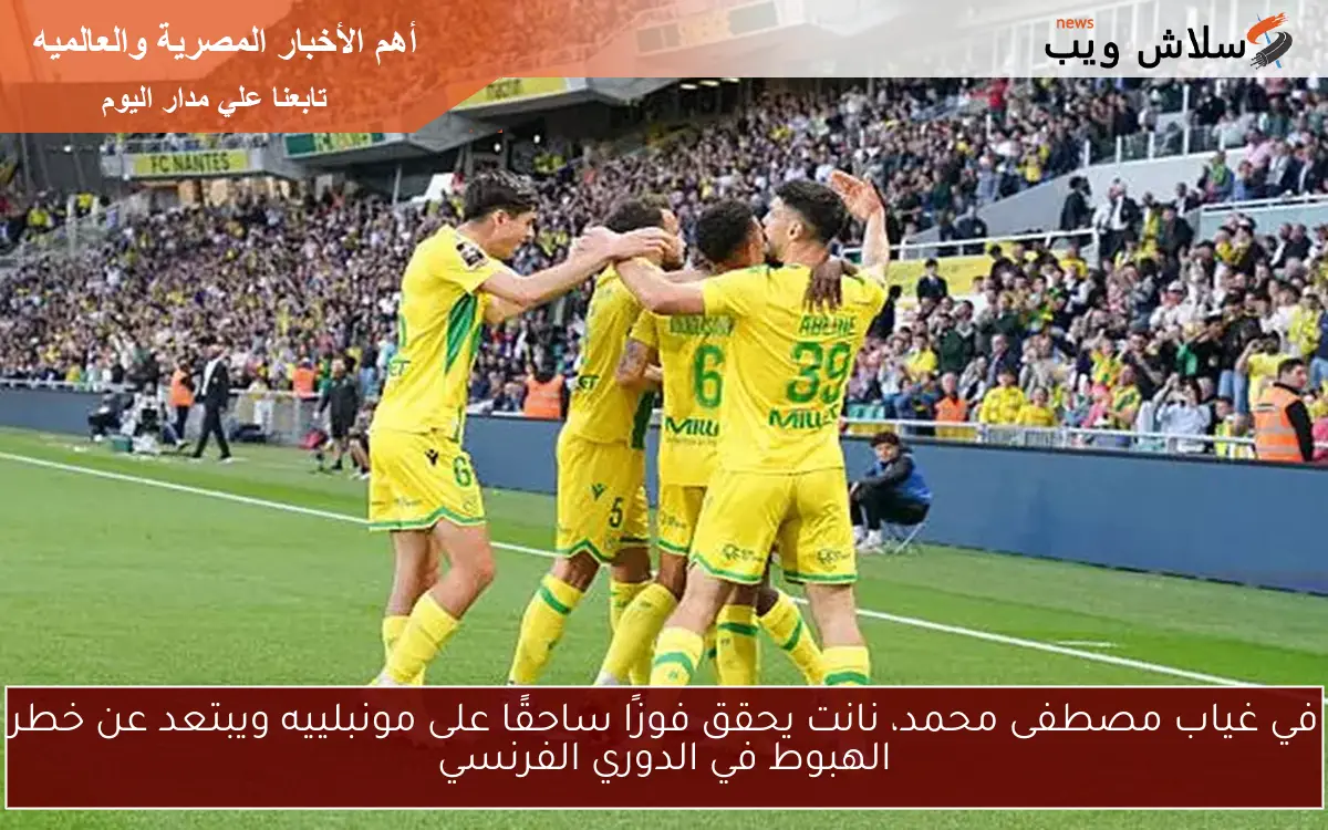 في غياب مصطفى محمد، نانت يحقق فوزًا ساحقًا على مونبلييه ويبتعد عن خطر الهبوط في الدوري الفرنسي