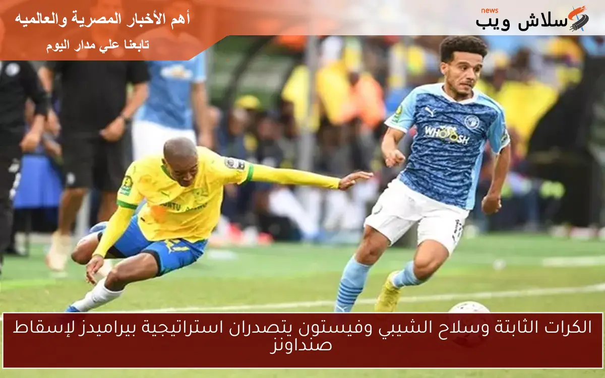 الكرات الثابتة وسلاح الشيبي وفيستون يتصدران استراتيجية بيراميدز لإسقاط صنداونز