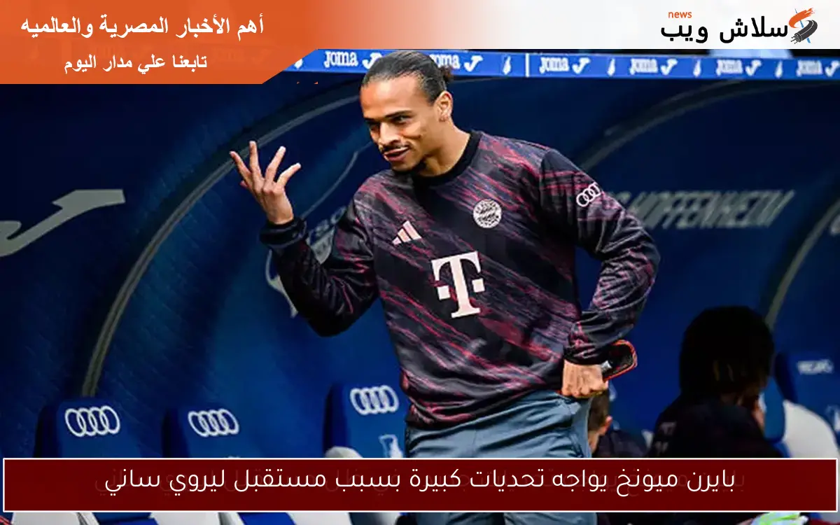 بايرن ميونخ يواجه تحديات كبيرة بسبب مستقبل ليروي ساني
