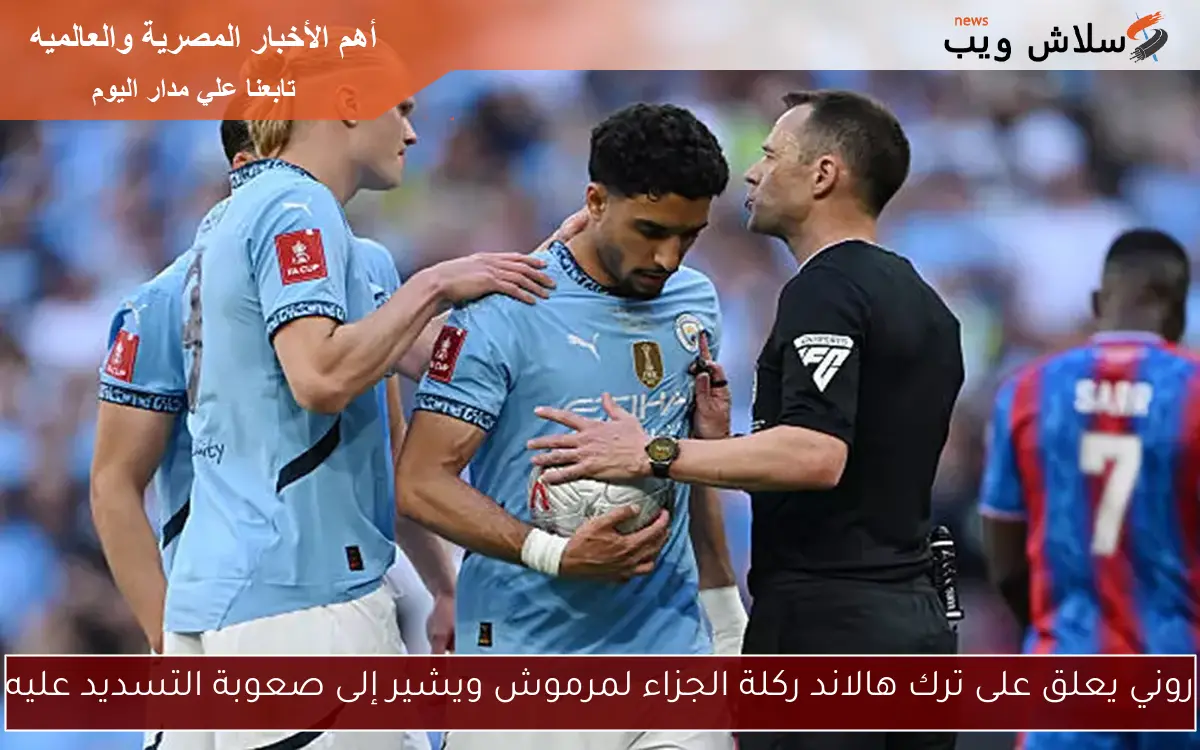 روني يعلق على ترك هالاند ركلة الجزاء لمرموش ويشير إلى صعوبة التسديد عليه