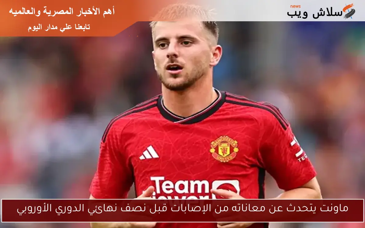 ماونت يتحدث عن معاناته من الإصابات قبل نصف نهائي الدوري الأوروبي