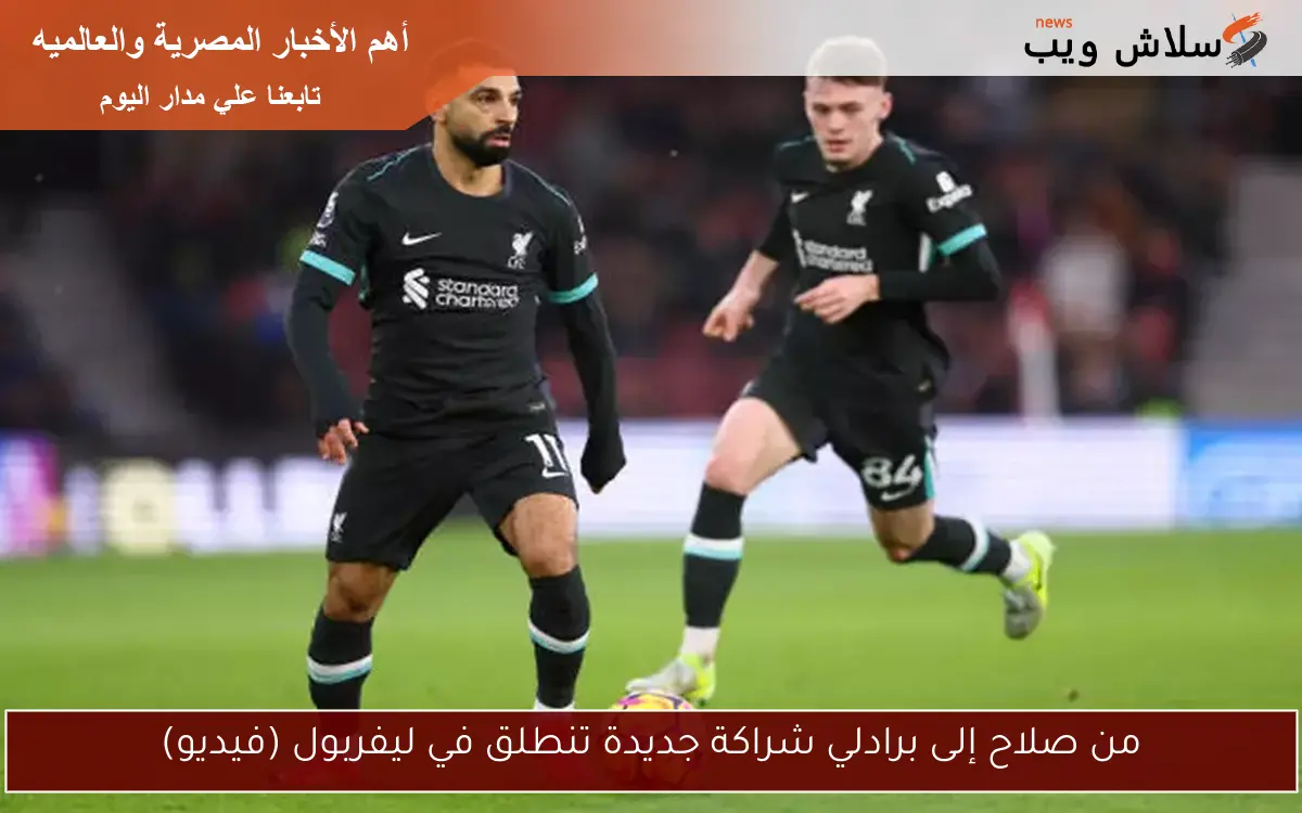 من صلاح إلى برادلي شراكة جديدة تنطلق في ليفربول (فيديو)