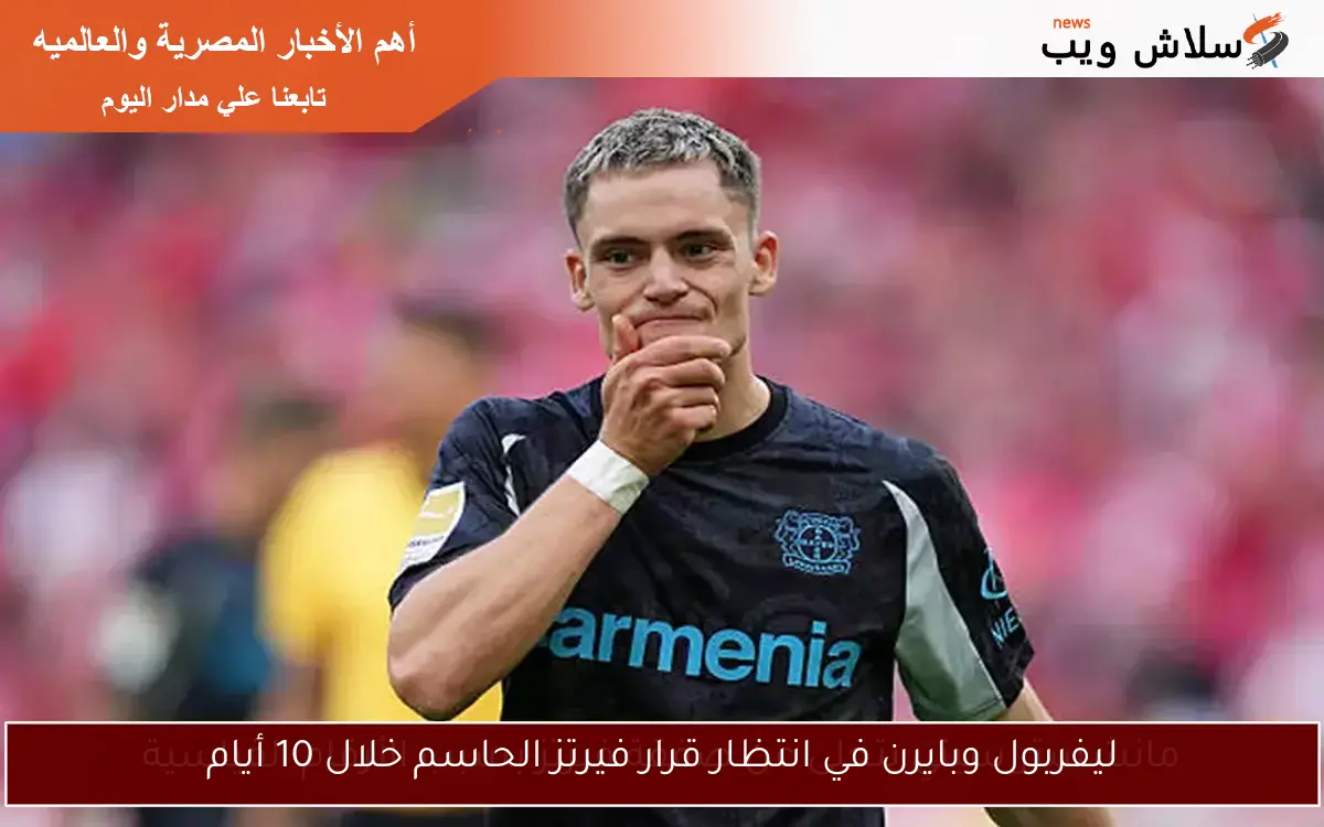 ليفربول وبايرن في انتظار قرار فيرتز الحاسم خلال 10 أيام