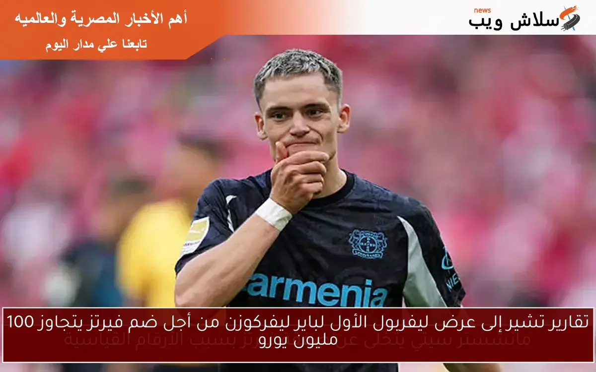 تقارير تشير إلى عرض ليفربول الأول لباير ليفركوزن من أجل ضم فيرتز يتجاوز 100 مليون يورو