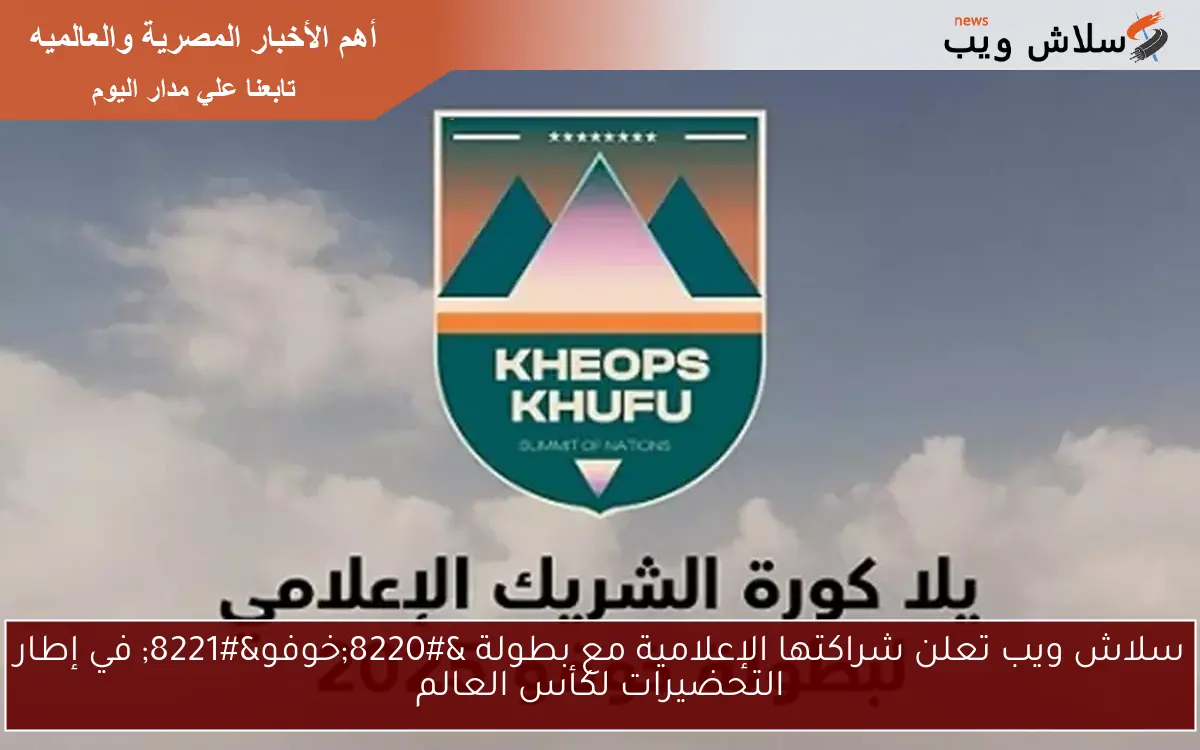 سلاش ويب تعلن شراكتها الإعلامية مع بطولة “خوفو” في إطار التحضيرات لكأس العالم