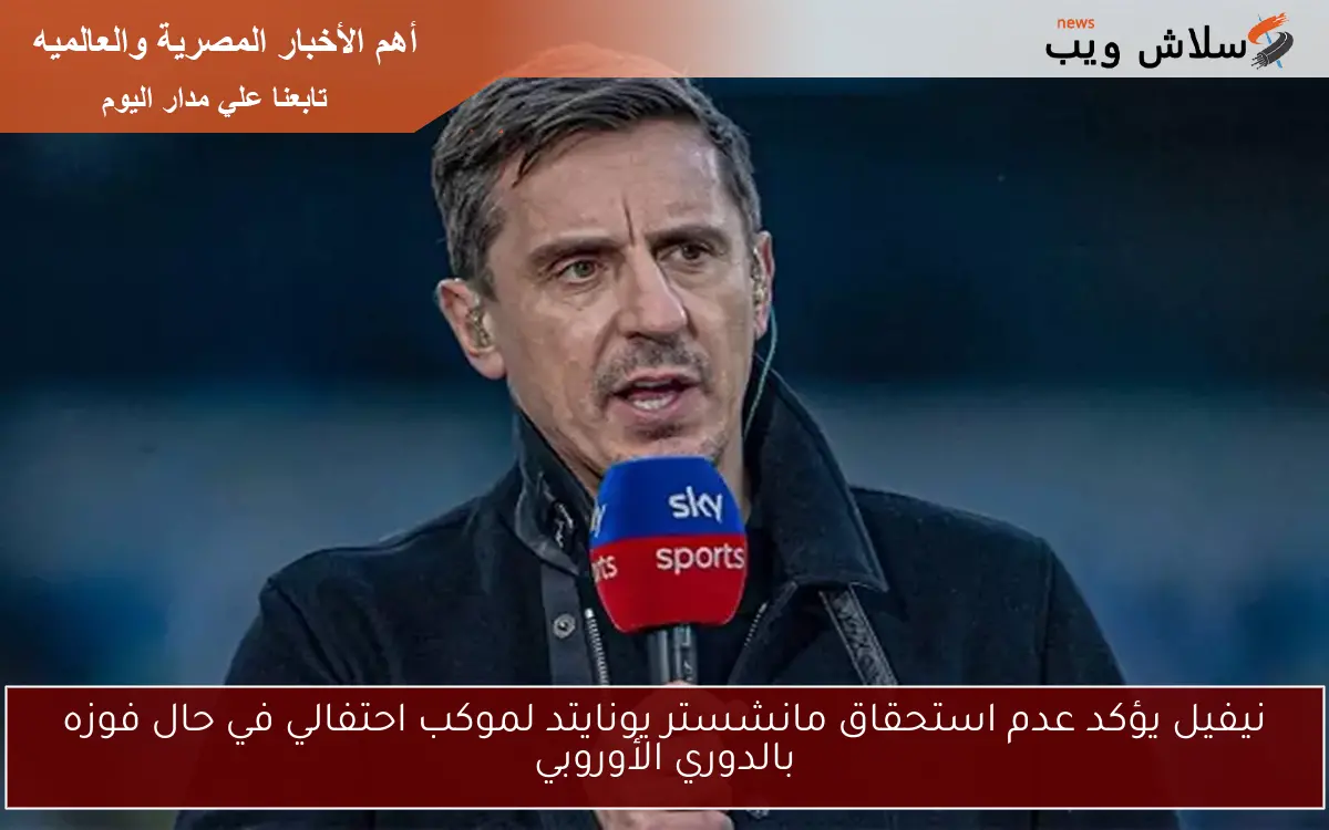 نيفيل يؤكد عدم استحقاق مانشستر يونايتد لموكب احتفالي في حال فوزه بالدوري الأوروبي
