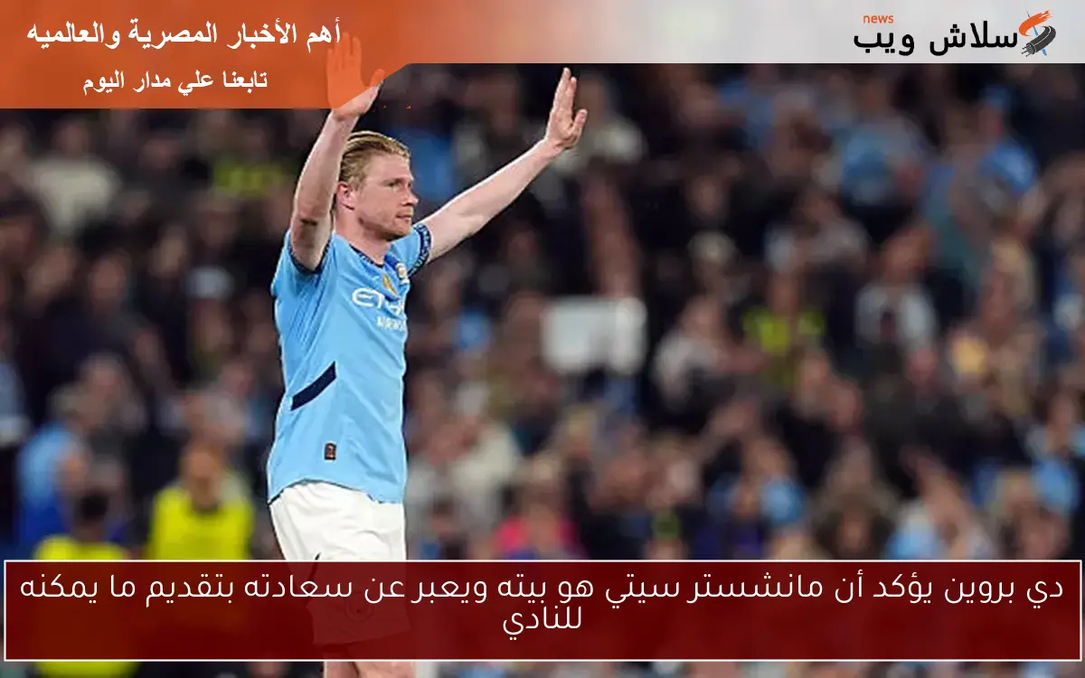 دي بروين يؤكد أن مانشستر سيتي هو بيته ويعبر عن سعادته بتقديم ما يمكنه للنادي