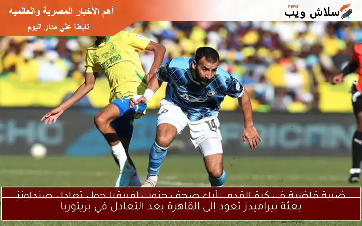 بعثة بيراميدز تعود إلى القاهرة بعد التعادل في بريتوريا