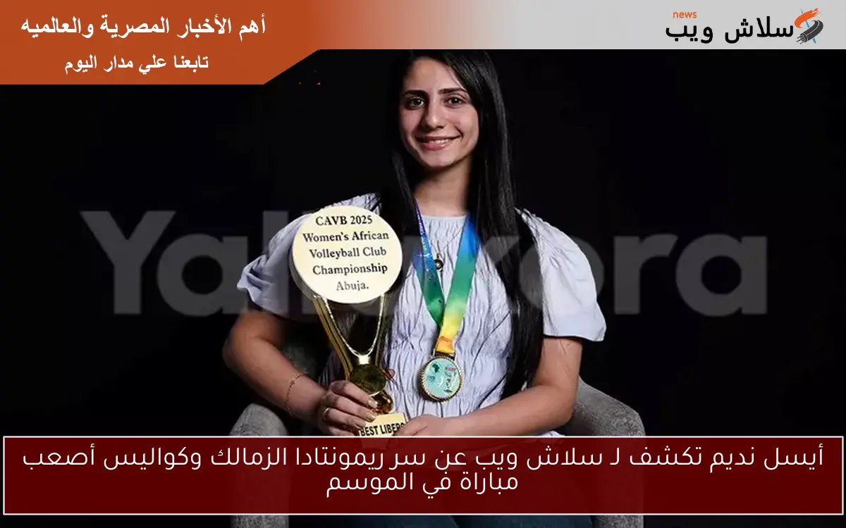 أيسل نديم تكشف لـ سلاش ويب عن سر ريمونتادا الزمالك وكواليس أصعب مباراة في الموسم