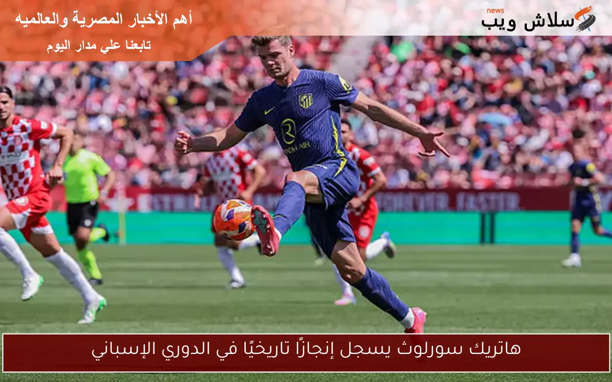 هاتريك سورلوث يسجل إنجازًا تاريخيًا في الدوري الإسباني