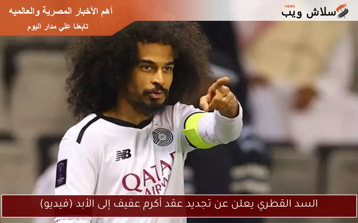 السد القطري يعلن عن تجديد عقد أكرم عفيف إلى الأبد (فيديو)