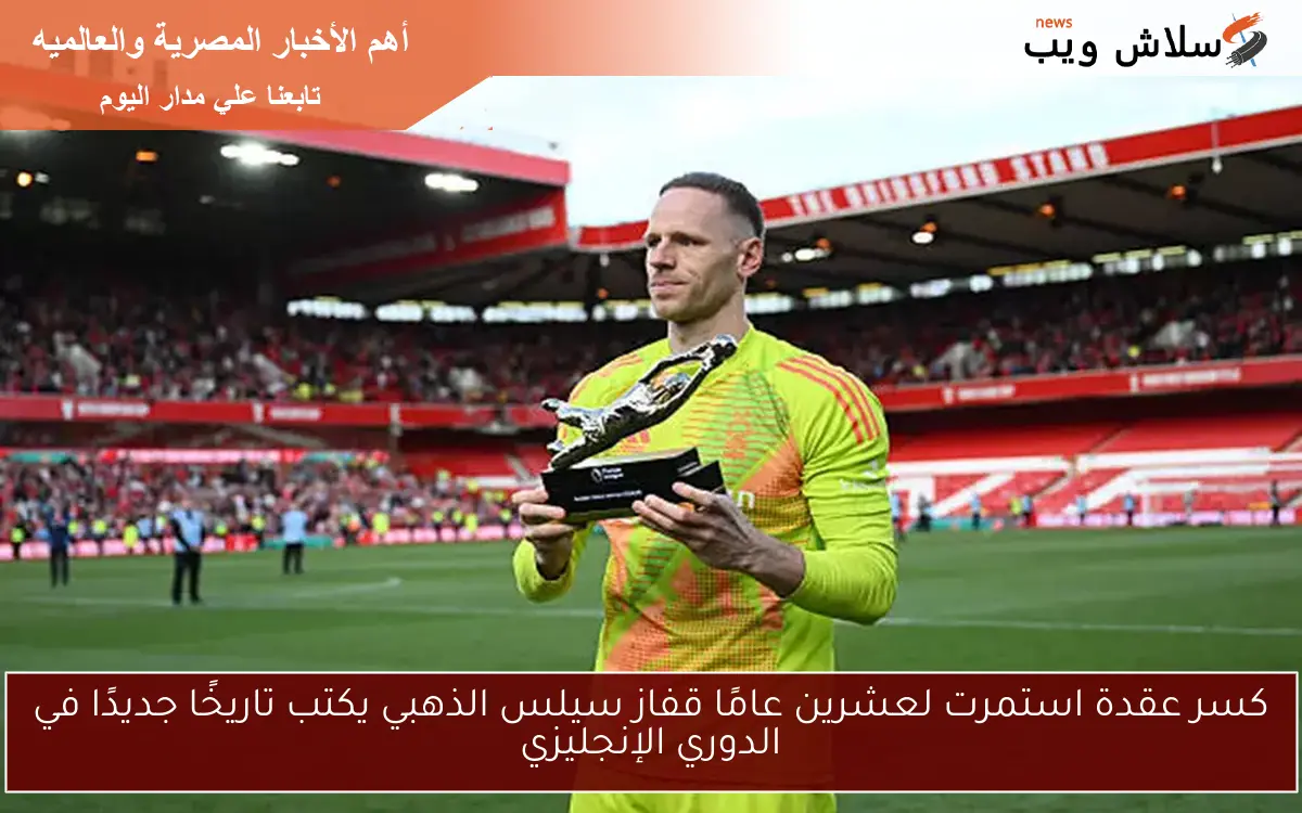 كسر عقدة استمرت لعشرين عامًا قفاز سيلس الذهبي يكتب تاريخًا جديدًا في الدوري الإنجليزي