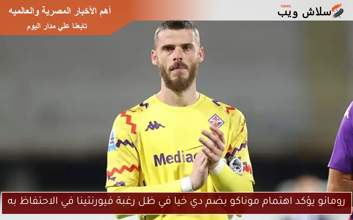 رومانو يؤكد اهتمام موناكو بضم دي خيا في ظل رغبة فيورنتينا في الاحتفاظ به