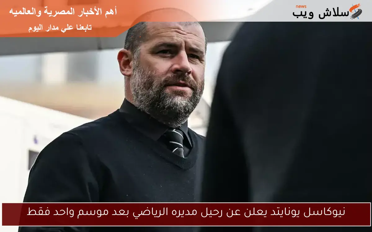 نيوكاسل يونايتد يعلن عن رحيل مديره الرياضي بعد موسم واحد فقط