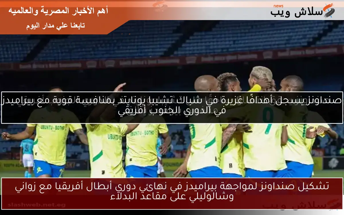 تشكيل صنداونز لمواجهة بيراميدز في نهائي دوري أبطال أفريقيا مع زواني وشالوليلي على مقاعد البدلاء