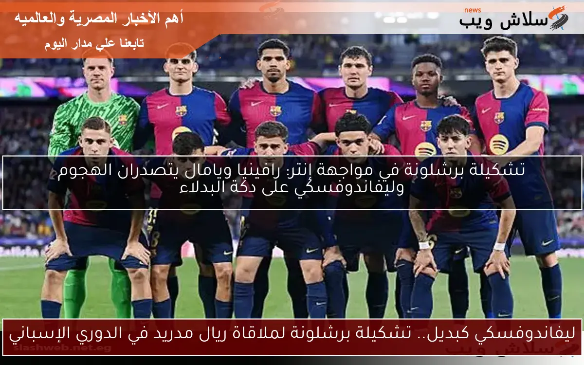 ليفاندوفسكي كبديل.. تشكيلة برشلونة لملاقاة ريال مدريد في الدوري الإسباني 2 ليفاندوفسكي كبديل.. تشكيلة برشلونة لملاقاة ريال مدريد في الدوري الإسباني