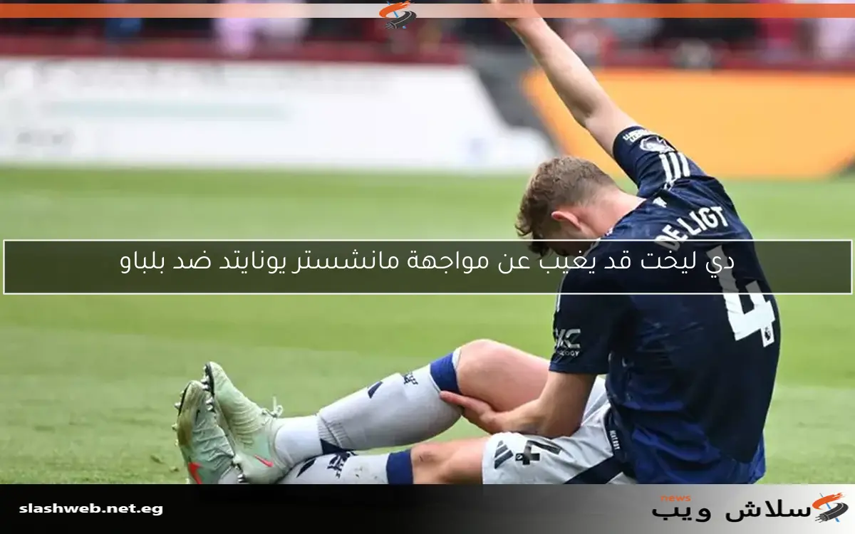 دي ليخت قد يغيب عن مواجهة مانشستر يونايتد ضد بلباو 2 دي ليخت قد يغيب عن مواجهة مانشستر يونايتد ضد بلباو